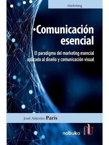 Comunicación Esencial. El Paradigma Del Marketing Esencial A