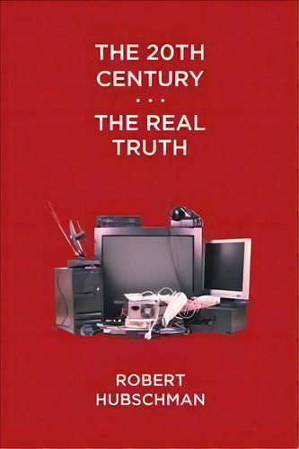 The 20th Century . . . The Real Truth, De Robert Hubschman. Editorial Iuniverse, Tapa Blanda En Inglés