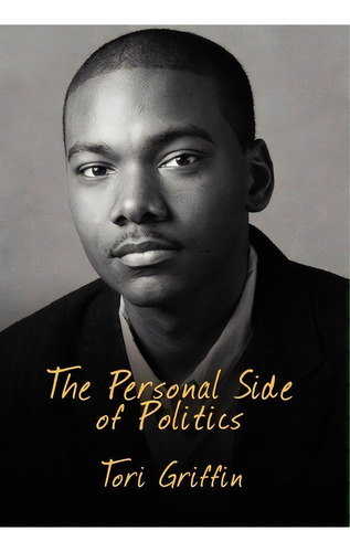 The Personal Side Of Politics, De Tori Griffin. Editorial Xlibris Corporation, Tapa Dura En Inglés
