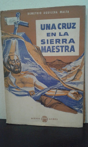 Una Cruz En La Sierra Maestra -demetrio Aguilera Malta- 1960