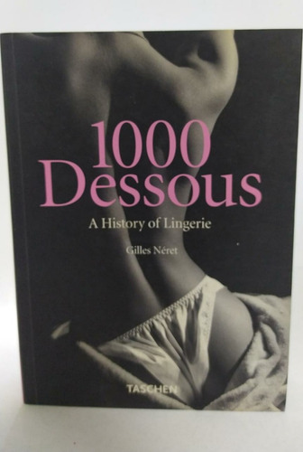 1000 Dessous A History Of Lingerie / Gilles Néret / Erotismo