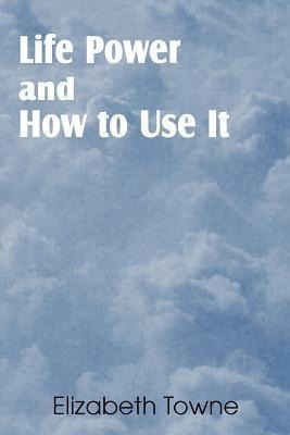 Life Power And How To Use It - Elizabeth Towne (paperback)