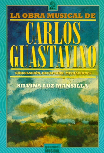 La Obra Musical De Carlos Guastavino. Circulación, Recepción