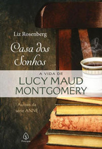 Casa Dos Sonhos: A Vida De Lucy Maud Montgomery, De Rosenberg, Liz. Editora Principis, Capa Mole Em Português