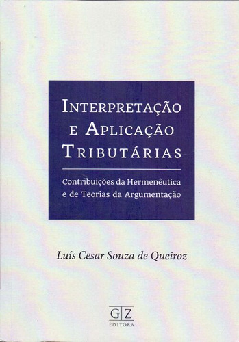 Interpretacao E Aplicacao Tributarias, De Luis Cesar Souza De Queiroz. Gz Editora Em Português