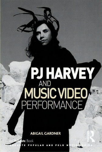 Pj Harvey And Music Video Performance, De Abigail Gardner. Editorial Taylor Francis Ltd, Tapa Dura En Inglés