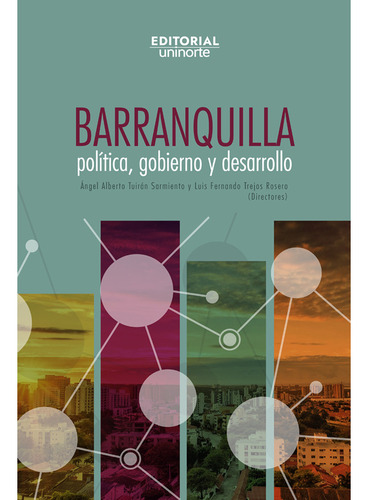 Barranquilla: Política, Gobierno Y Desarrollo, De Luis Fernando Trejos Rosero, Ángel Alberto Tuirán Sarmiento. U. Del Norte Editorial, Tapa Blanda, Edición 2021 En Español