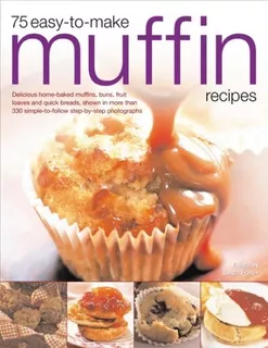 75 Easy-to-make Muffin Recipes: Delicious Home-baked Muff