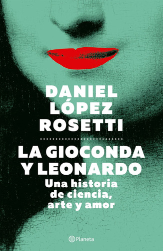 La Gioconda Y Leonardo - Daniel López Rosetti