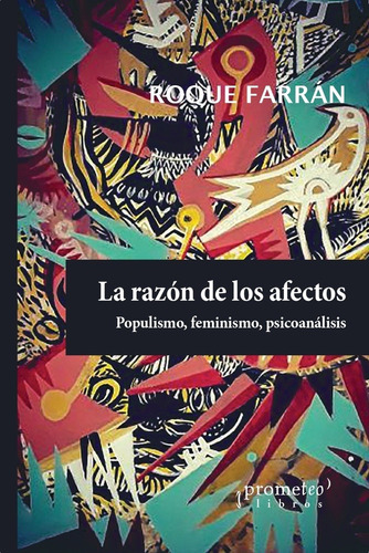 Razon De Los Afectos. Populismo, Feminismo, Psicoanalisios -