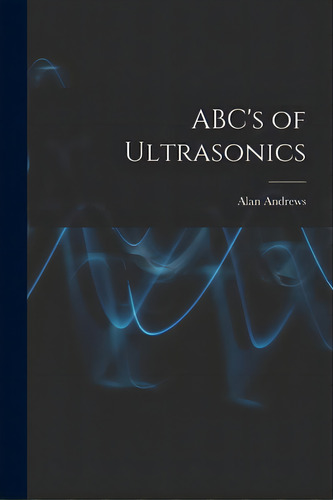 Abc's Of Ultrasonics, De Andrews, Alan. Editorial Hassell Street Pr, Tapa Blanda En Inglés