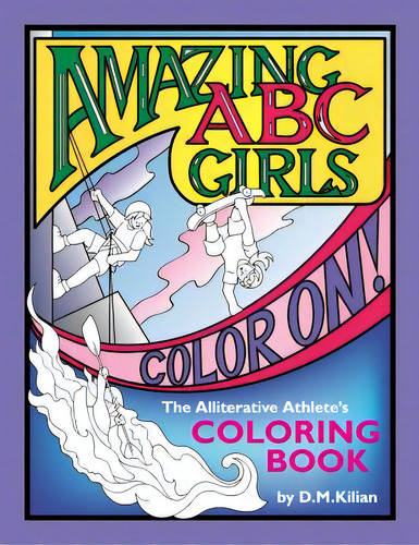 Amazing Abc Girls Color On!: The Alliterative Athlete's Coloring Book, De Kilian, D. M.. Editorial Lightning Source Inc, Tapa Blanda En Inglés