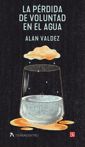 La pérdida de voluntad en el agua, de Alan Valdez. Serie 6071673411, vol. 1. Editorial Fondo de Cultura Económica, tapa blanda, edición 2021 en español, 2021