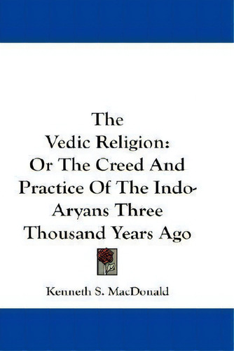 The Vedic Religion, De Kenneth S Macdonald. Editorial Kessinger Publishing, Tapa Blanda En Inglés