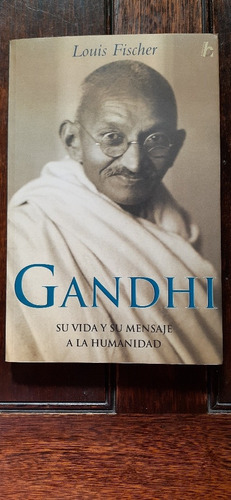 Gandhi. Su Vida Y Su Mensaje A La Humanidad 