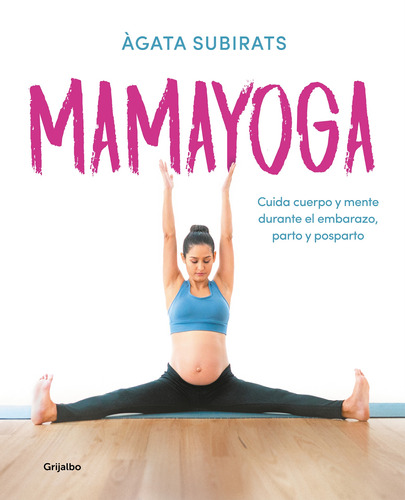 Mamayoga: Cuida cuerpo y mente durante el embarazo, parto y posparto, de Subirats, Àgata. Serie Libros ilustrados Editorial Libros Ilustrados, tapa blanda en español, 2020