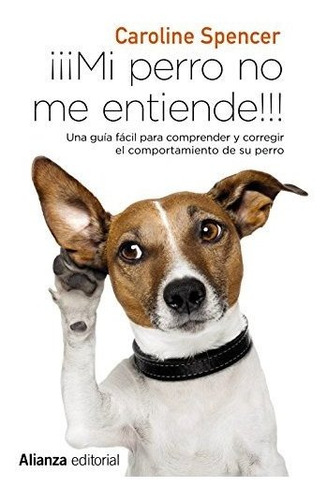 ¡¡¡mi Perro No Me Entiende!!!: Una Guía Fácil Para Comprende