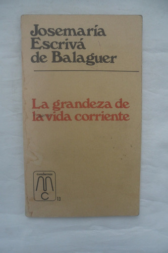 La Grandeza De La Vida Corriente - Escriva Balaguer