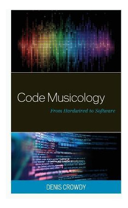 Libro Code Musicology : From Hardwired To Software - Deni...