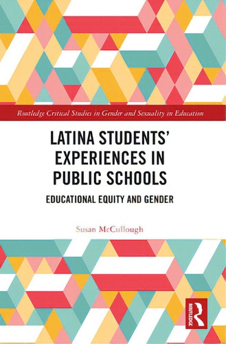 Latina Students' Experiences In Public Schools: Educational Equity And Gender, De Mccullough, Susan. Editorial Routledge, Tapa Blanda En Inglés