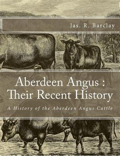 Aberdeen Angus : Their Recent History: A History Of The A...