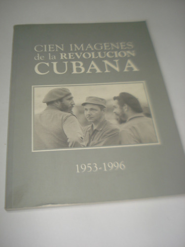 Cien Imágenes De La Revolución Cubana 1953-1996
