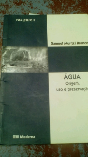 Água Origem Uso E Preservação Samuel Murgel Branco