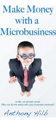 Make Money With A Microbusiness, De Anthony Hilb. Editorial Lift Off Publishing, Tapa Blanda En Inglés
