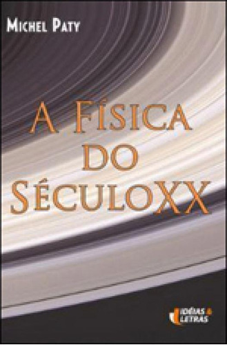 A Física Do Século Xx, De Paty, Michel. Editora Ideias E Letras, Capa Mole, Edição 1ª Edição - 2009 Em Português