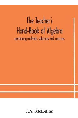 Libro The Teacher's Hand-book Of Algebra; Containing Meth...