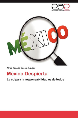 Libro: México Despierta: La Culpa Y La Responsabilidad Es De