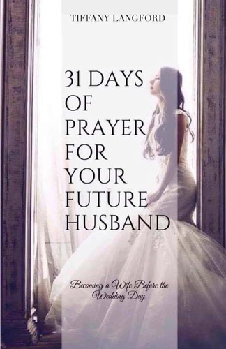 Libro: 31 Days Of Prayer For Your Future Husband: Becoming A