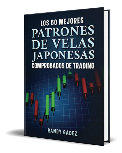 Libro Los 60 Mejores Patrones De Velas Japonesas Original, De Randy Gadez. Editorial Independently Published, Tapa Blanda En Español, 2020