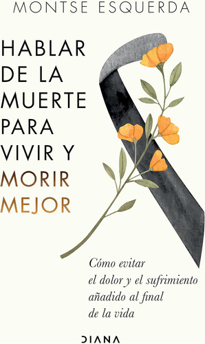 Libro: Hablar De La Muerte Para Vivir Y Morir Mejor: Cómo Ev