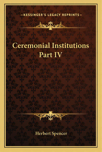 Ceremonial Institutions Part Iv, De Spencer, Herbert. Editorial Kessinger Pub Llc, Tapa Blanda En Inglés