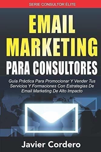 Email Marketing Para Consultores Guia Practica Para, de Cordero, Jav. Editorial Independently Published en español