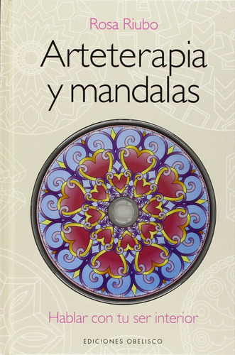 Arteterapia y mandalas (Libro + DVD): Hablar con tu ser interior, de Riubo, Rosa. Editorial Ediciones Obelisco, tapa dura en español, 2013