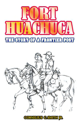 Fort Huachuca: The Story Of A Frontier Post, De Smith, Cornelius C., Jr.., Vol. 1. Editorial Intl Law & Taxation Publ, Tapa Blanda En Inglés
