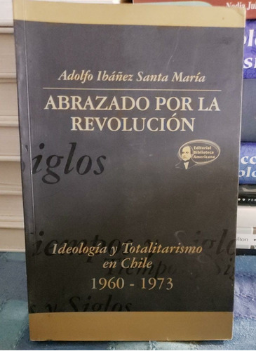 Abrazados Por La Revolución - Adolfo Ibáñez Santa María