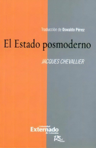 El Estado posmoderno: El Estado posmoderno, de Jaques Chevallier. Serie 9587107340, vol. 1. Editorial U. Externado de Colombia, tapa blanda, edición 2011 en español, 2011