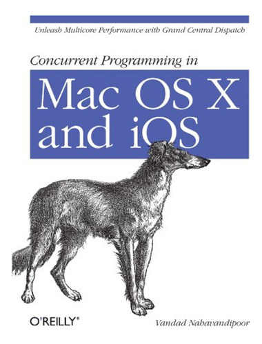 Concurrent Programming In Mac Os X And Ios: Unleash Multicor