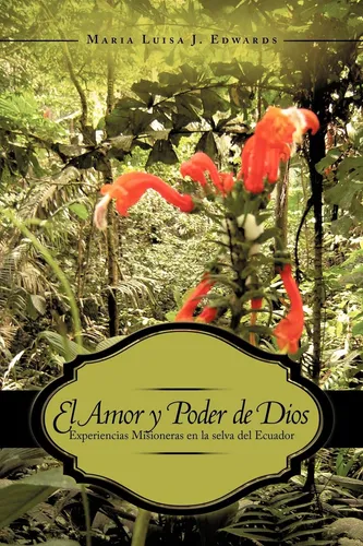 El Amor Y Poder De Dios: Experiencias Misioneras En La Selva
