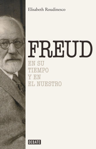 Freud En Su Tiempo Y En El Nuestro - Elisabeth Roudinesco