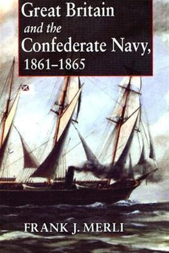 Great Britain And The Confederate Navy, 1861-1865 - Frank...