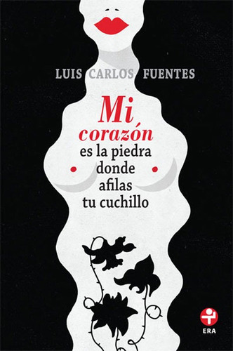 Mi corazón es la piedra donde afilas tu cuchillo, de Fuentes, Luis Carlos. Editorial Ediciones Era en español, 2014