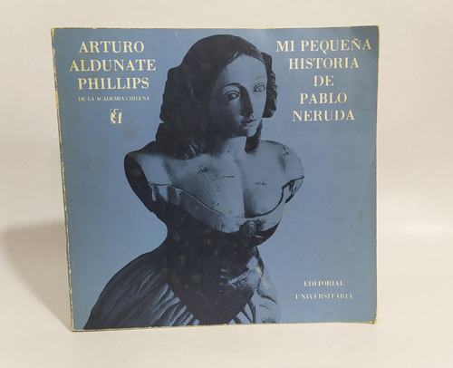 Mi Pequeña Historia De Pablo Neruda/ Arturo Aldunate Phillip