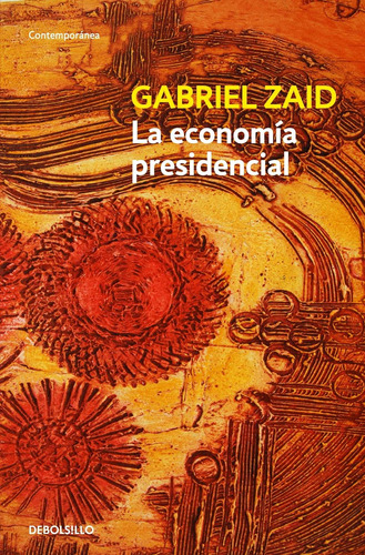 La economía presidencial, de Zaid, Gabriel. Serie Contemporánea Editorial Debolsillo, tapa blanda en español, 2011