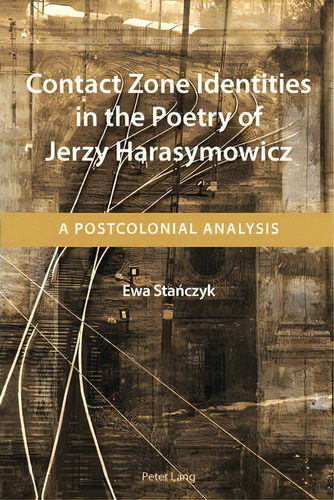 Contact Zone Identities In The Poetry Of Jerzy Harasymowicz, De Ewa Stanczyk. Editorial Peter Lang Ag Internationaler Verlag Der Wissenschaften, Tapa Blanda En Inglés