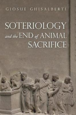 Soteriology And The End Of Animal Sacrifice - Giosue Ghis...