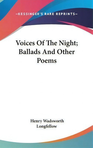 Voices Of The Night; Ballads And Other Poems, De Henry Wadsworth Longfellow., Vol. 1. Editorial Kessinger Publishing Co, Tapa Dura En Inglés